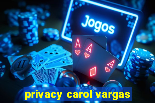 privacy carol vargas